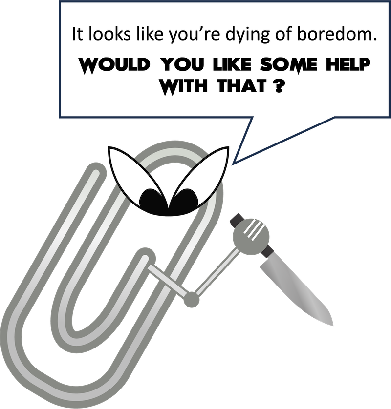 A representation of Microsoft's "Clippy," holding a knife and saying, "It looks like you're dying of boredom. Would you like some help with that?"